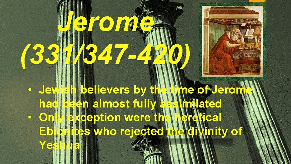 Jerome (331/347 -420) • Jewish believers by the time of Jerome had been almost