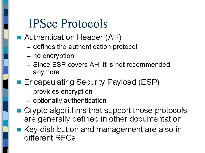 IPSec Protocols n Authentication Header (AH) – defines the authentication protocol – no encryption