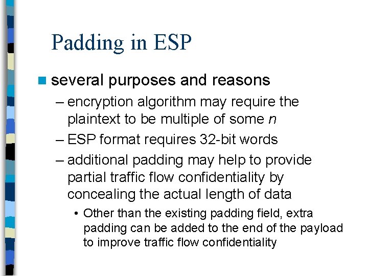 Padding in ESP n several purposes and reasons – encryption algorithm may require the
