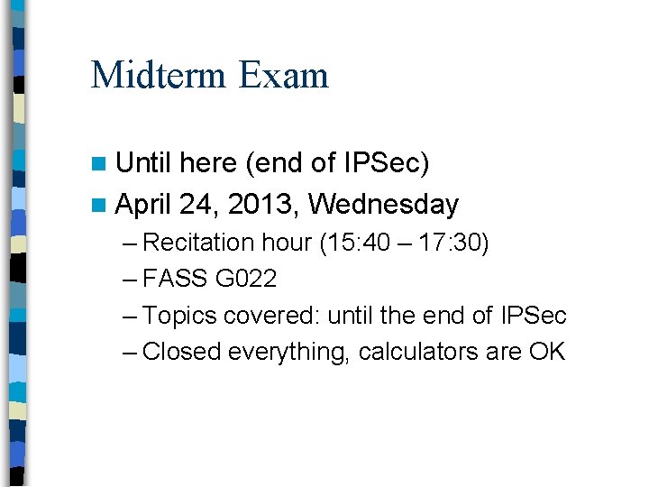 Midterm Exam n Until here (end of IPSec) n April 24, 2013, Wednesday –