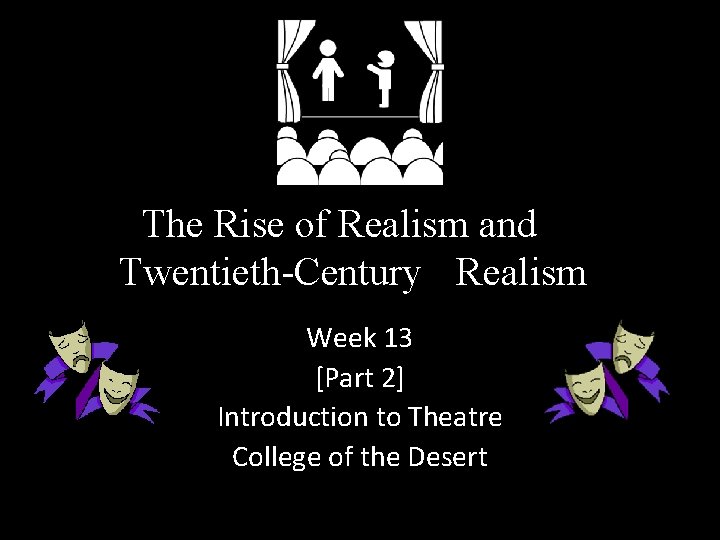 The Rise of Realism and Twentieth-Century Realism Week 13 [Part 2] Introduction to Theatre