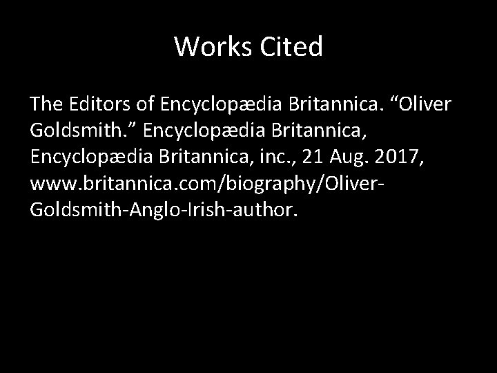 Works Cited The Editors of Encyclopædia Britannica. “Oliver Goldsmith. ” Encyclopædia Britannica, inc. ,