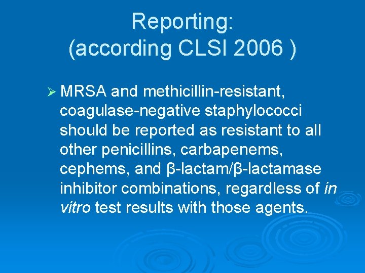 Reporting: (according CLSI 2006 ) Ø MRSA and methicillin-resistant, coagulase-negative staphylococci should be reported