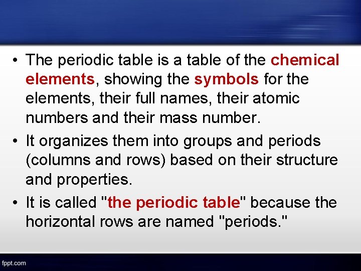  • The periodic table is a table of the chemical elements, showing the