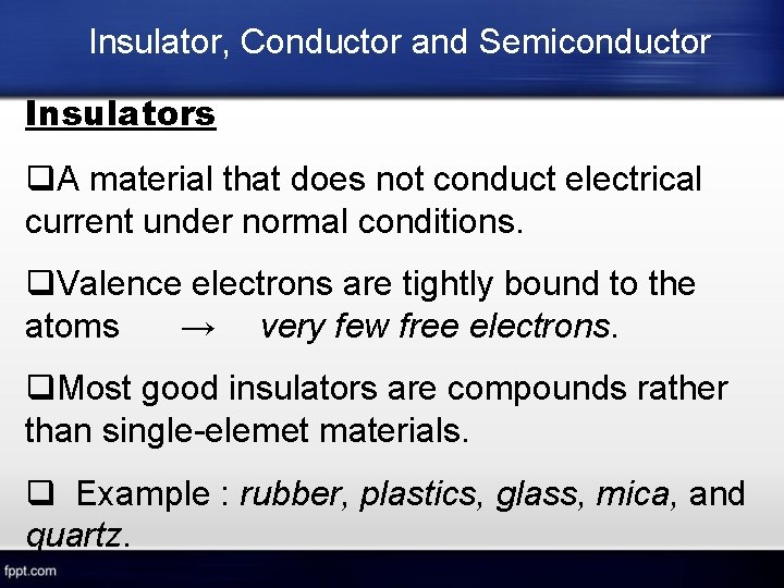 Insulator, Conductor and Semiconductor Insulators A material that does not conduct electrical current under