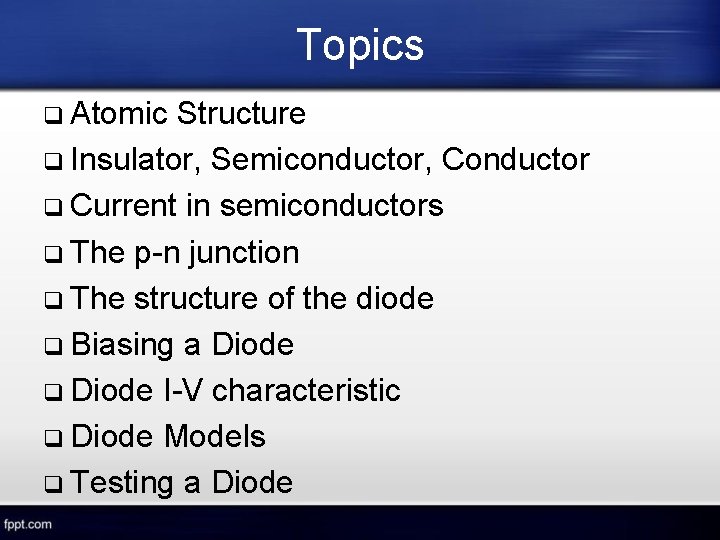 Topics Atomic Structure Insulator, Semiconductor, Conductor Current in semiconductors The p-n junction The structure