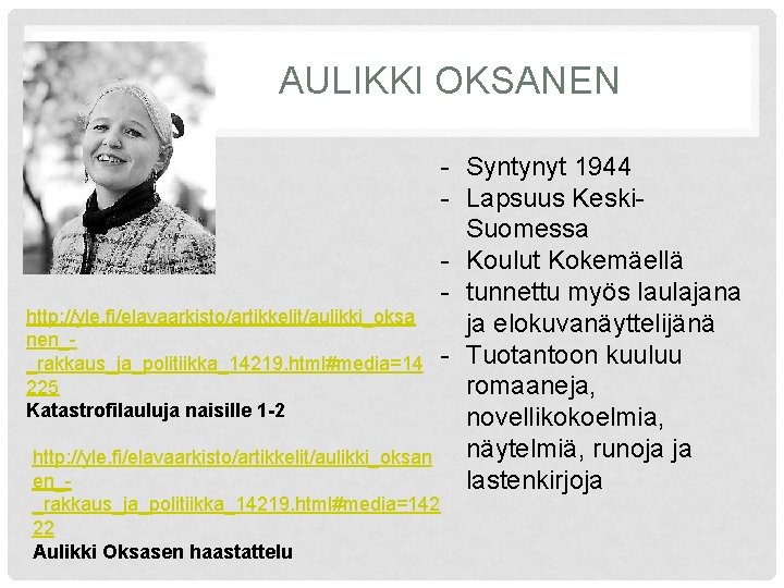 AULIKKI OKSANEN http: //yle. fi/elavaarkisto/artikkelit/aulikki_oksa nen__rakkaus_ja_politiikka_14219. html#media=14 225 Katastrofilauluja naisille 1 -2 http: //yle.