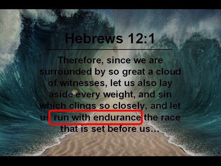 Hebrews 12: 1 Therefore, since we are surrounded by so great a cloud of