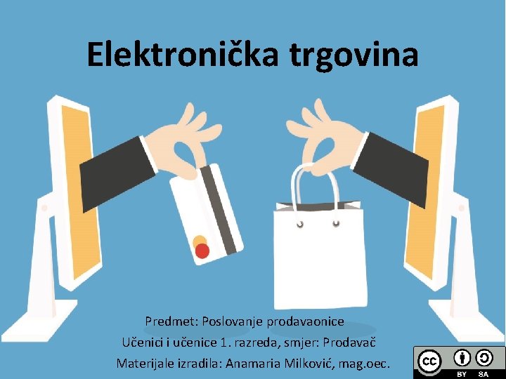 Elektronička trgovina Predmet: Poslovanje prodavaonice Učenici i učenice 1. razreda, smjer: Prodavač Materijale izradila: