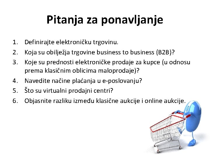 Pitanja za ponavljanje 1. Definirajte elektroničku trgovinu. 2. Koja su obilježja trgovine business to