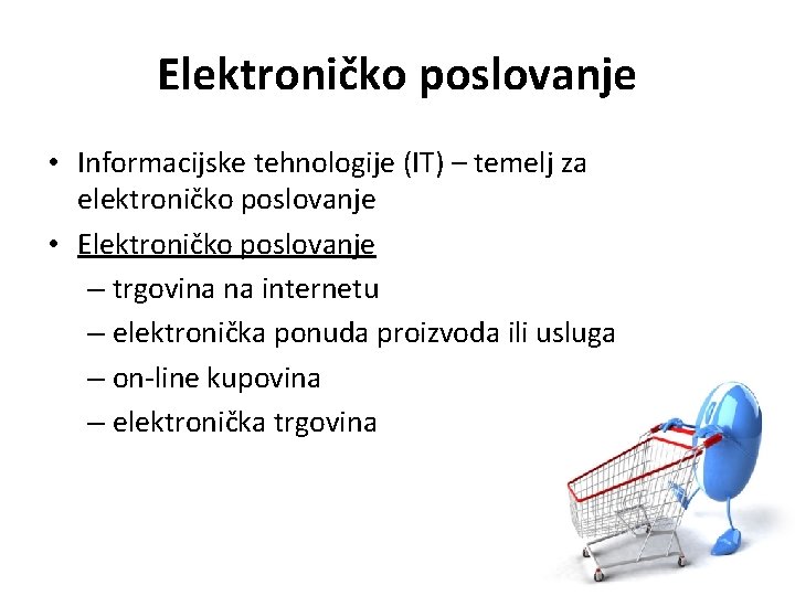 Elektroničko poslovanje • Informacijske tehnologije (IT) – temelj za elektroničko poslovanje • Elektroničko poslovanje