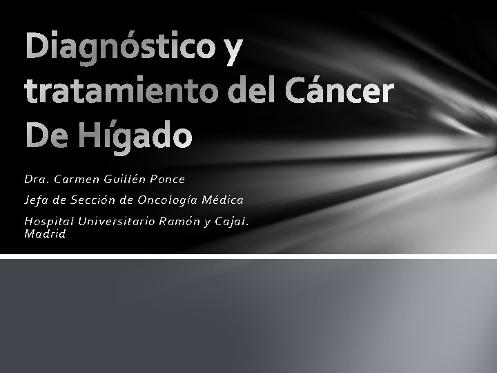 Dra. Carmen Guillén Ponce Jefa de Sección de Oncología Médica Hospital Universitario Ramón y