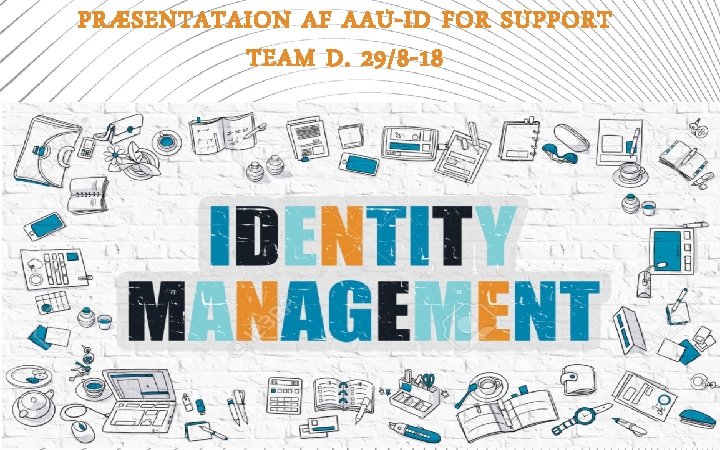 PRÆSENTATAION AF AAU-ID FOR SUPPORT TEAM D. 29/8 -18 