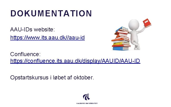DOKUMENTATION AAU-IDs website: https: //www. its. aau. dk//aau-id Confluence: https: //confluence. its. aau. dk/display/AAUID/AAU-ID