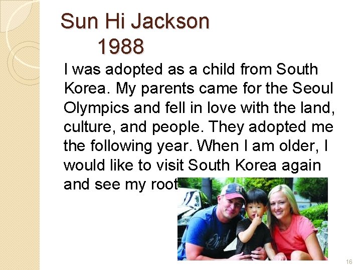 Sun Hi Jackson 1988 I was adopted as a child from South Korea. My