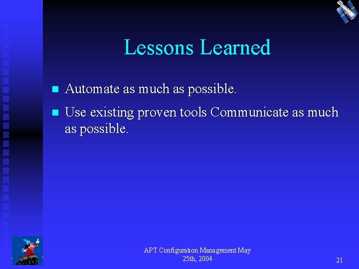 Lessons Learned n Automate as much as possible. n Use existing proven tools Communicate