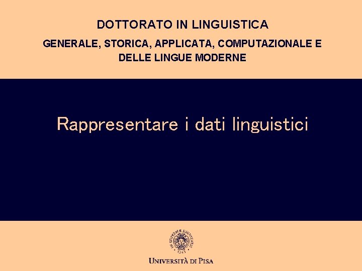 DOTTORATO IN LINGUISTICA GENERALE, STORICA, APPLICATA, COMPUTAZIONALE E DELLE LINGUE MODERNE Rappresentare i dati