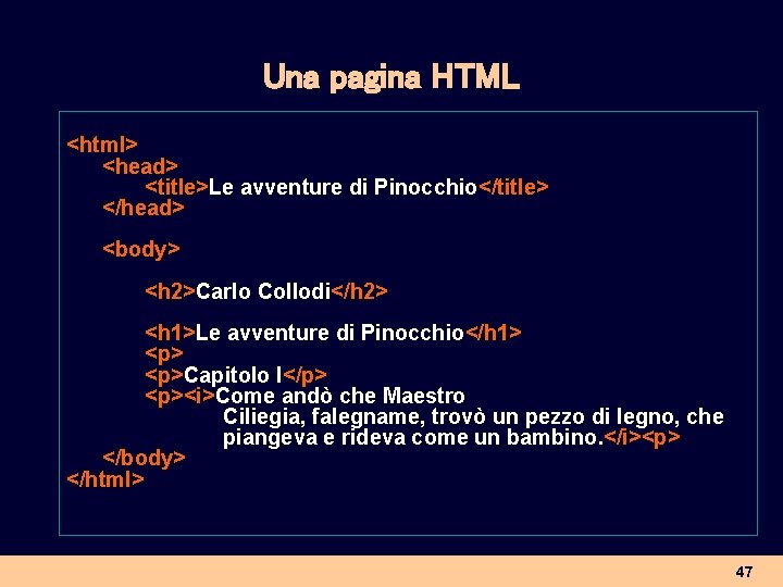 Una pagina HTML <html> <head> <title>Le avventure di Pinocchio</title> </head> <body> <h 2>Carlo Collodi</h
