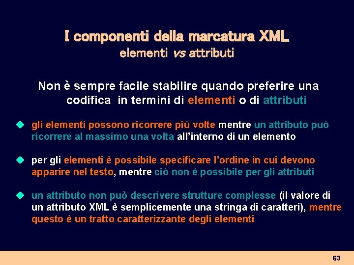 I componenti della marcatura XML elementi vs attributi Non è sempre facile stabilire quando