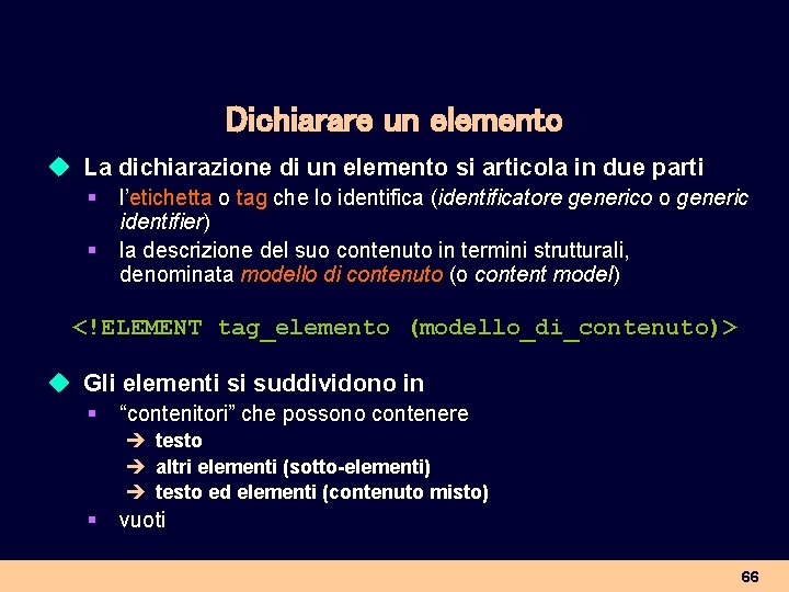 Dichiarare un elemento u La dichiarazione di un elemento si articola in due parti