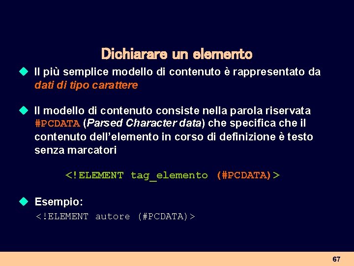 Dichiarare un elemento u Il più semplice modello di contenuto è rappresentato da dati