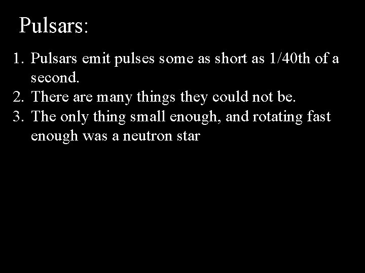 Pulsars: 1. Pulsars emit pulses some as short as 1/40 th of a second.