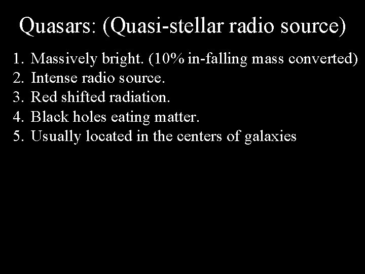 Quasars: (Quasi-stellar radio source) 1. 2. 3. 4. 5. Massively bright. (10% in-falling mass