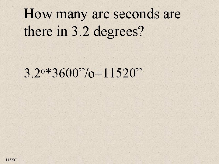 How many arc seconds are there in 3. 2 degrees? 3. 2 o*3600”/o=11520” 