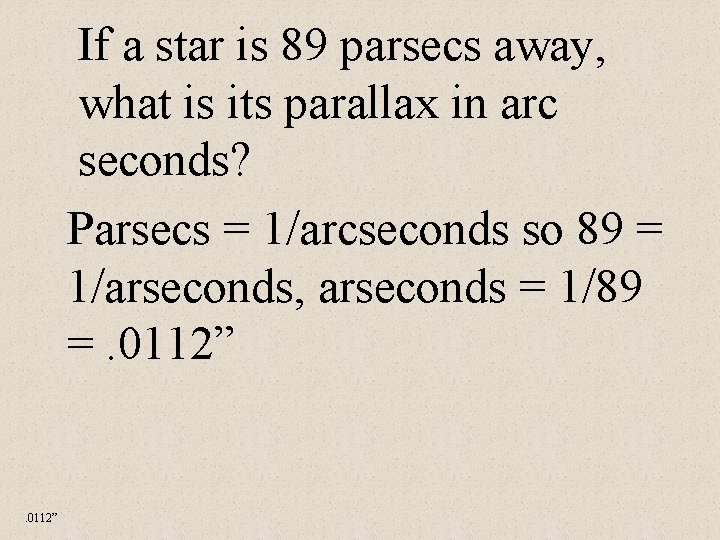 If a star is 89 parsecs away, what is its parallax in arc seconds?