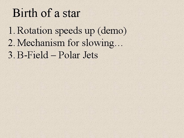 Birth of a star 1. Rotation speeds up (demo) 2. Mechanism for slowing… 3.