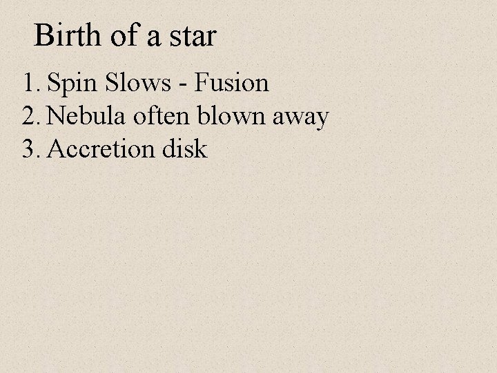 Birth of a star 1. Spin Slows - Fusion 2. Nebula often blown away