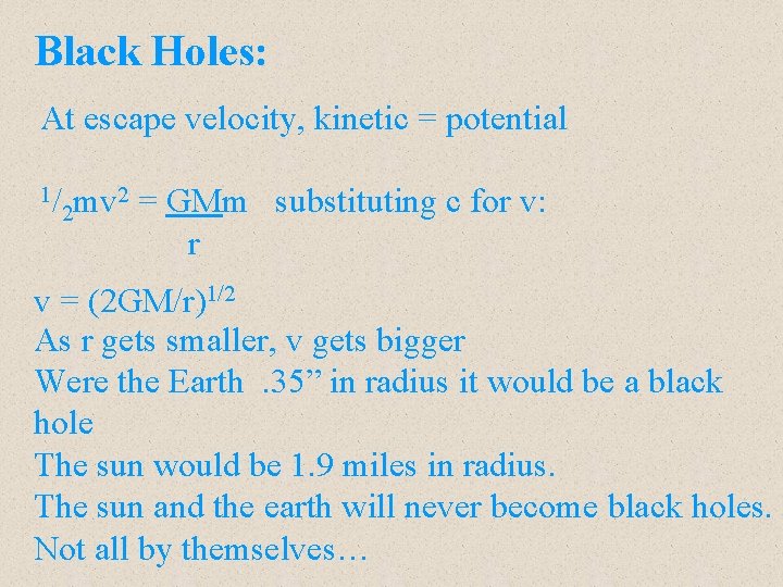 Black Holes: At escape velocity, kinetic = potential 1/ 2 = GMm substituting c