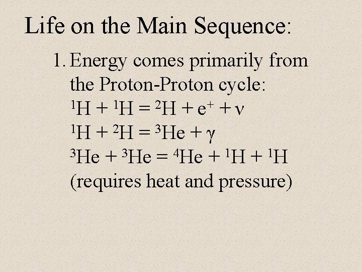 Life on the Main Sequence: 1. Energy comes primarily from the Proton-Proton cycle: 1