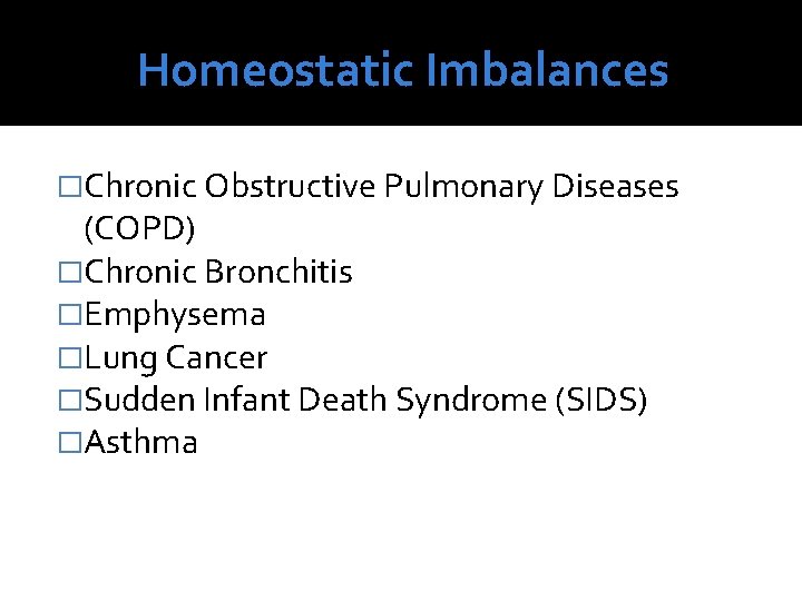 Homeostatic Imbalances �Chronic Obstructive Pulmonary Diseases (COPD) �Chronic Bronchitis �Emphysema �Lung Cancer �Sudden Infant