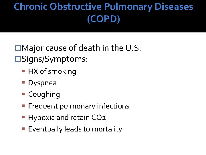 Chronic Obstructive Pulmonary Diseases (COPD) �Major cause of death in the U. S. �Signs/Symptoms: