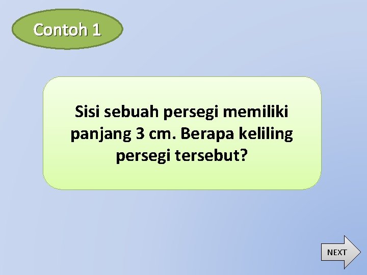 Contoh 1 Sisi sebuah persegi memiliki panjang 3 cm. Berapa keliling persegi tersebut? NEXT