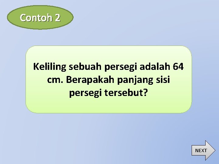 Contoh 2 Keliling sebuah persegi adalah 64 cm. Berapakah panjang sisi persegi tersebut? NEXT