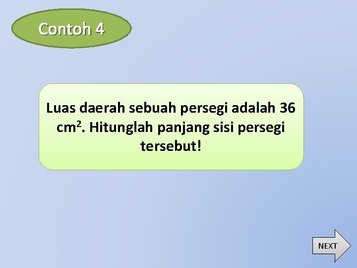 Contoh 4 Luas daerah sebuah persegi adalah 36 cm 2. Hitunglah panjang sisi persegi