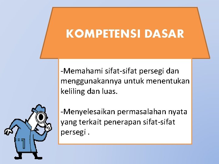 KOMPETENSI DASAR -Memahami sifat-sifat persegi dan menggunakannya untuk menentukan keliling dan luas. -Menyelesaikan permasalahan