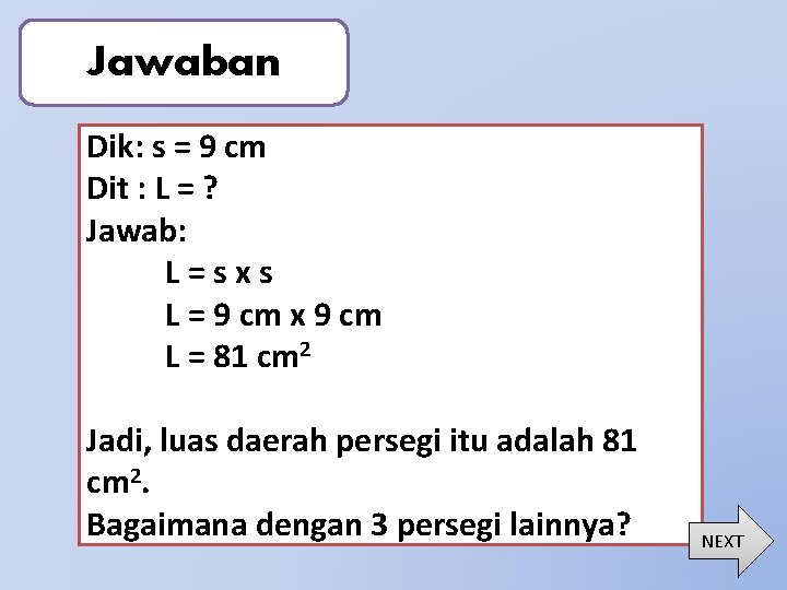 Jawaban Dik: s = 9 cm Dit : L = ? Jawab: L=sxs L