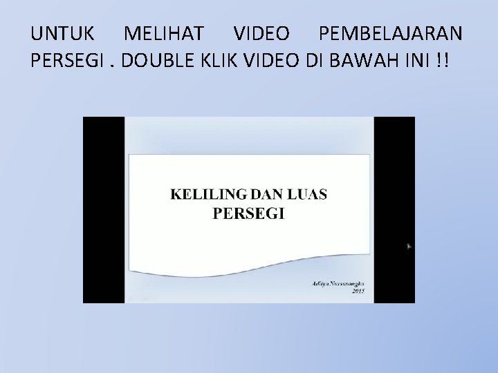 UNTUK MELIHAT VIDEO PEMBELAJARAN PERSEGI. DOUBLE KLIK VIDEO DI BAWAH INI !! 