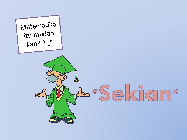 Matematika itu mudah kan? ^_^ *Sekian* 