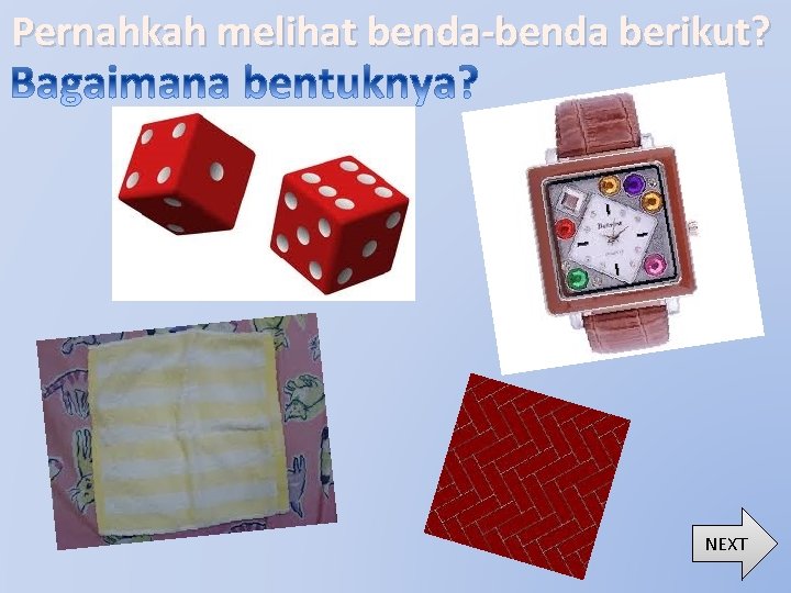 Pernahkah melihat benda-benda berikut? NEXT 