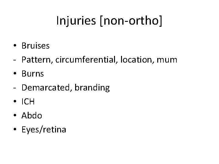 Injuries [non-ortho] • • • Bruises Pattern, circumferential, location, mum Burns Demarcated, branding ICH