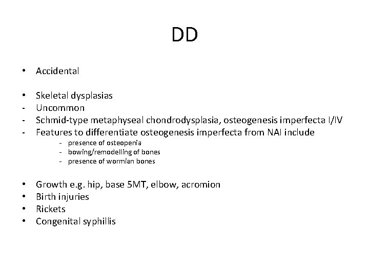DD • Accidental • - Skeletal dysplasias Uncommon Schmid-type metaphyseal chondrodysplasia, osteogenesis imperfecta I/IV