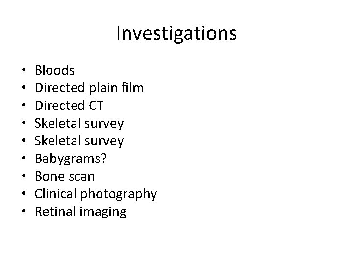 Investigations • • • Bloods Directed plain film Directed CT Skeletal survey Babygrams? Bone