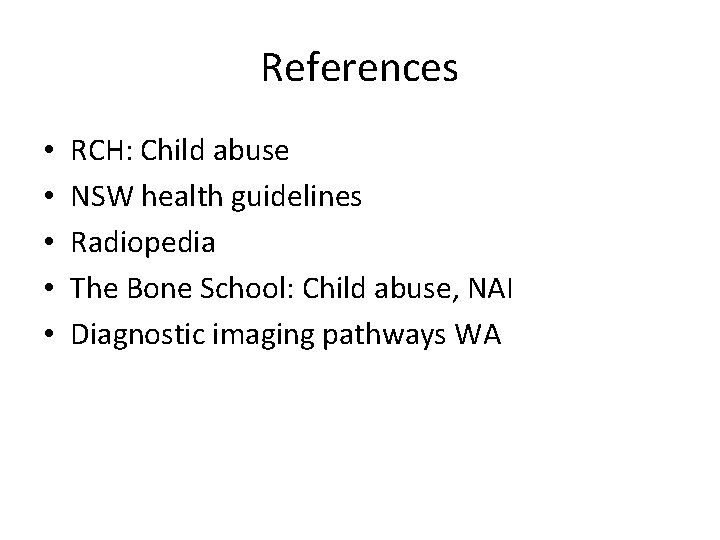 References • • • RCH: Child abuse NSW health guidelines Radiopedia The Bone School: