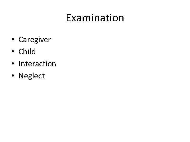 Examination • • Caregiver Child Interaction Neglect 