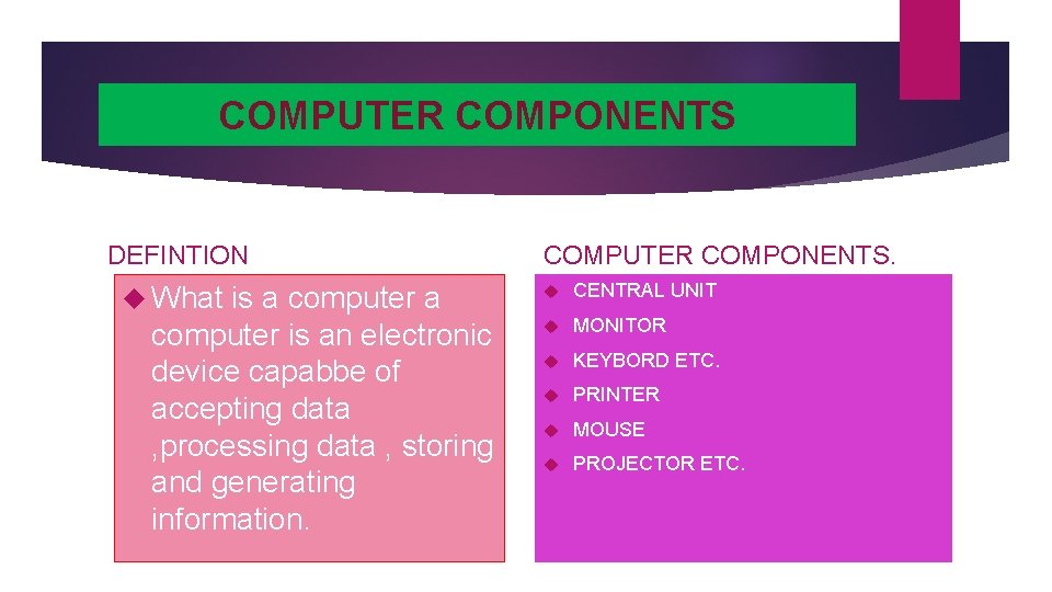 COMPUTER COMPONENTS DEFINTION What is a computer is an electronic device capabbe of accepting