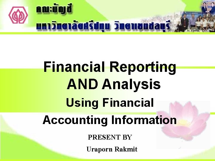 Financial Reporting AND Analysis Using Financial Accounting Information PRESENT BY Uraporn Rakmit 